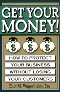 Get Your Money! How to Protect Your Business With- Out Losing Your Customers