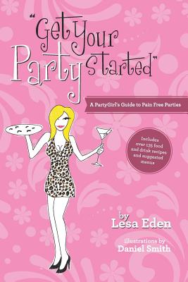 Get Your Party Started: A PartyGirl's Guide to Pain Free Parties - Eden, Lesa