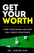 Get Your Worth: Land Your Dream Job With 100+ Simple Strategies