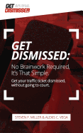 GetDismissed: No Brain Work Required. It's That Simple: Get Your Traffic Ticket Dismissed, Without Getting Off Your Butt