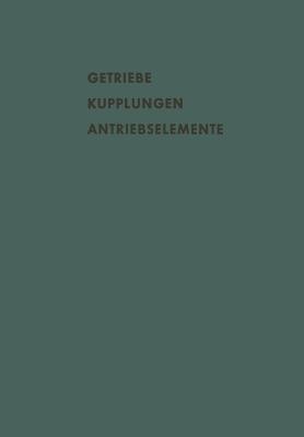 Getriebe Kupplungen Antriebselemente: Vortrge Und Diskussionsbeitrge Der Fachtagung "Antriebselemente", Essen 1956 (Vdma) - Eberhard, A, and Kollmann, K, and Bartel, A