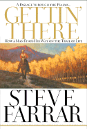 Gettin' There: A Passage Through the Psalms: How a Man Finds His Way on the Trail of Life - Farrar, Steve