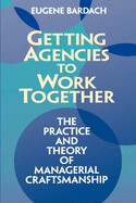 Getting Agencies to Work Together: The Practice and Theory of Managerial Craftsmanship