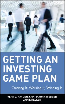 Getting an Investing Game Plan: Creating It, Working It, Winning It - Hayden, and Heller, and Webber