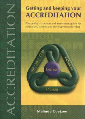 Getting and keeping your accreditation: The quality assurance and assessment guide for education, training and development providers - Coetzee, Melinde