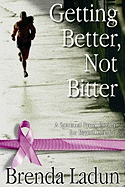 Getting Better, Not Bitter: A Spiritual Prescription for Breast Cancer
