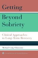 Getting Beyond Sobriety: Clinical Approaches to Long-Term Recovery