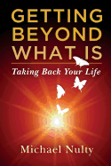 Getting Beyond What Is: Taking Back Your Life
