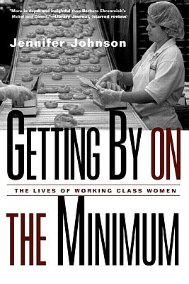 Getting by on the Minimum: The Lives of Working Class Women - Johnson, Jennifer