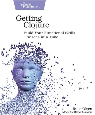 Getting Clojure: Build Your Functional Skills One Idea at a Time - Olsen, Russ