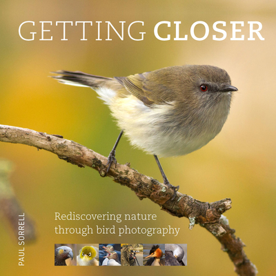 Getting Closer: Rediscovering Nature Through Bird Photography - Sorrell, Paul