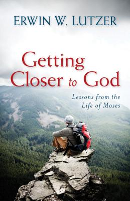 Getting Closer to God: Lessons from the Life of Moses - Lutzer, Erwin, Dr.