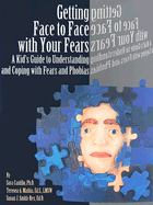 Getting Face to Face with Your Fears: A Kid's Guide to Understanding and Coping with Fears and Phobias - Castillo, Sara C, and Smith-Rex, Susan J, and Mathis, Teresea A