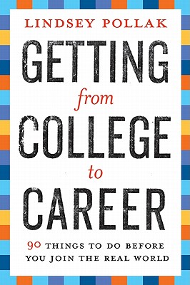 Getting from College to Career: 90 Things to Do Before You Join the Real World - Pollak, Lindsey