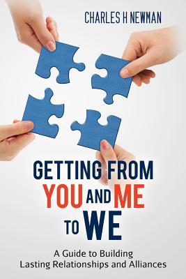 Getting From You and Me to WE: A Guide to Building Lasting Relationships and Alliances - Newman, Charles H