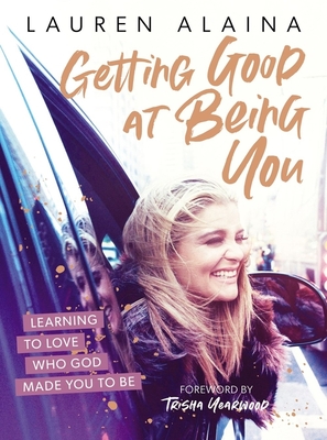 Getting Good at Being You: Learning to Love Who God Made You to Be - Alaina, Lauren