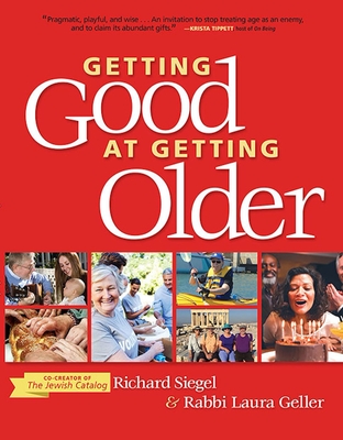 Getting Good at Getting Older - Siegel, Richard, and Geller, Rabbi Laura