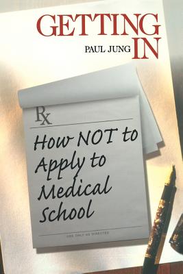 Getting in: How Not to Apply to Medical School - Jung, Paul, Dr.
