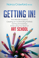 Getting In!: The Ultimate Guide to Creating an Outstanding Portfolio, Earning Scholarships and Securing Your Spot at Art School