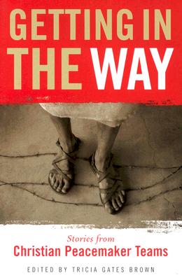 Getting in the Way: Stories from Christian Peacemaker Teams - Brown, Tricia Gates