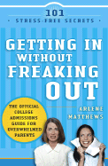 Getting in Without Freaking Out: The Official College Admissions Guide for Overwhelmed Parents