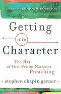 Getting Into Character: The Art of First-Person Narrative Preaching - Garner, Stephen Chapin, and Robinson, Haddon W (Foreword by)