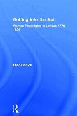 Getting Into the ACT: Women Playwrights in London 1776-1829 - Donkin, Ellen