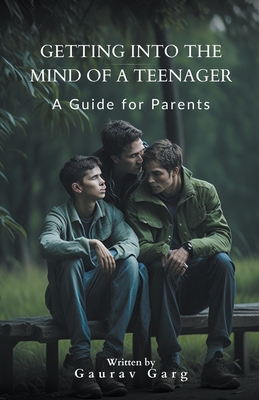 Getting into the Mind of a Teenager: A Guide for Parents - Garg, Gaurav