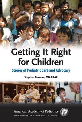 Getting It Right for Children: Stories of Pediatric Care and Advocacy - Berman, Stephen
