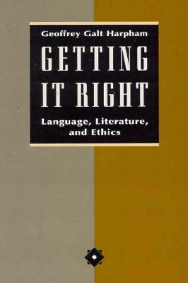 Getting It Right: Language, Literature, and Ethics - Harpham, Geoffrey Galt