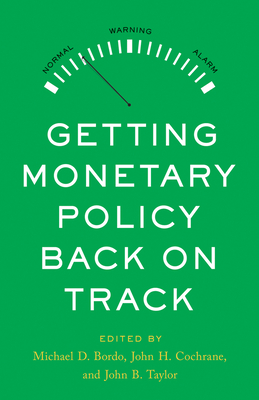 Getting Monetary Policy Back on Track - Bordo, Michael D (Editor), and Cochrane, John H (Editor), and Taylor, John B (Editor)