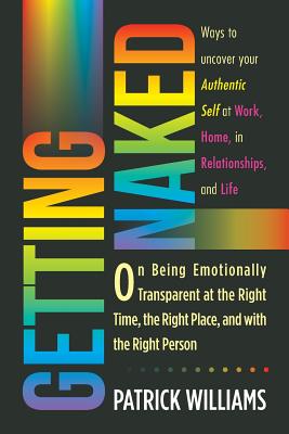 Getting Naked: On Being Emotionally Transparent at the Right time, the Right Place, and with the Right Person - Williams, Patrick, Ed