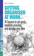Getting Organised at Work: 24 Lessons to Set Goals, Establish Priorities, and Manage Your Time (UK Ed)