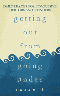 Getting Out from Going Under: Daily Reader for Compulsive Debtors and Spenders (5"x8" edition)
