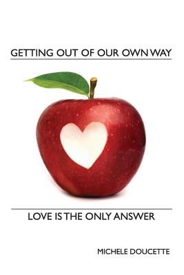 Getting Out of Our Own Way: Love Is the Only Answer - Doucette, Michele