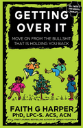 Getting Over It: When Other People Are Total Assholes or You're Just Tired of Your Own Bullshit: When Other People Are Total Assholes or You're Just Tired of Your Own Bullshit