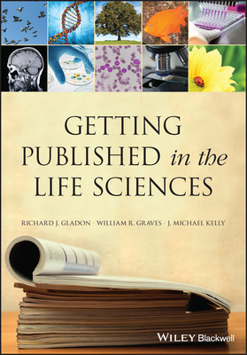 Getting Published in the Life Sciences - Gladon, Richard J, and Graves, William R, and Kelly, J Michael
