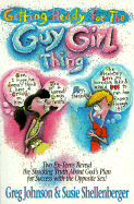 Getting Ready for the Guy/Girl Thing: Two Ex-Teens Reveal the Shocking Truth about God's Plan for Success with the Opposite Sex - Johnson, Greg P, and Shellenberger, Susie