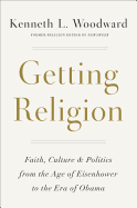 Getting Religion: Faith, Culture, and Politics from the Age of Eisenhower to the Era of Obama