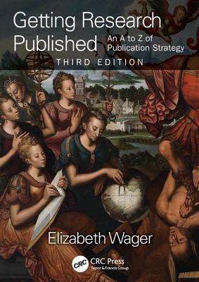 Getting Research Published: An A-Z of Publication Strategy, Third Edition - Wager, Elizabeth