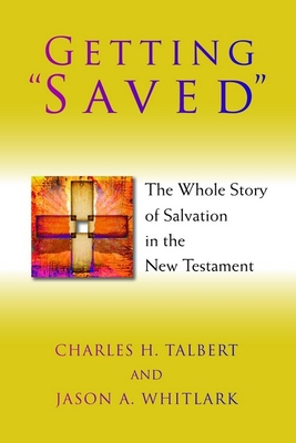 Getting Saved: The Whole Story of Salvation in the New Testament - Talbert, Charles H, and Whitlark, Jason A