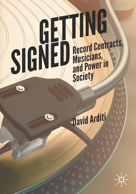 Getting Signed: Record Contracts, Musicians, and Power in Society - Arditi, David