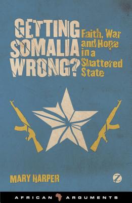 Getting Somalia Wrong?: Faith, War and Hope in a Shattered State - Harper, Mary