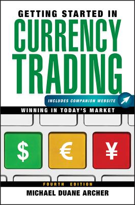 Getting Started in Currency Trading, + Companion Website: Winning in Today's Market - Archer, Michael D.