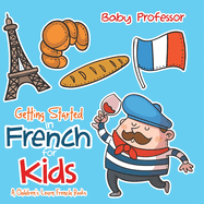 Getting Started in French for Kids A Children's Learn French Books