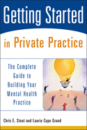 Getting Started in Private Practice: The Complete Guide to Building Your Mental Health Practice