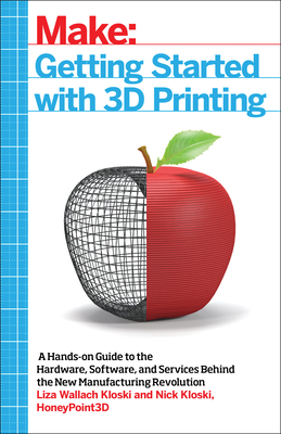 Getting Started with 3D Printing - Kloski, Liza, and Kloski, Nick