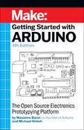 Getting Started with Arduino 4e: The Open Source Electronics Prototyping Platform