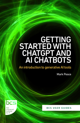 Getting Started with ChatGPT and AI Chatbots: An introduction to generative AI tools - Pesce, Mark, and Wright, Grant