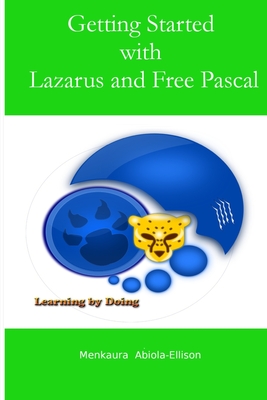 Getting Started with Lazarus and Free Pascal: Learning by Doing - Abiola-Ellison, Menkaura